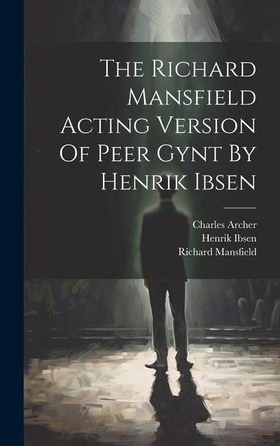 Carte The Richard Mansfield Acting Version Of Peer Gynt By Henrik Ibsen Richard Mansfield