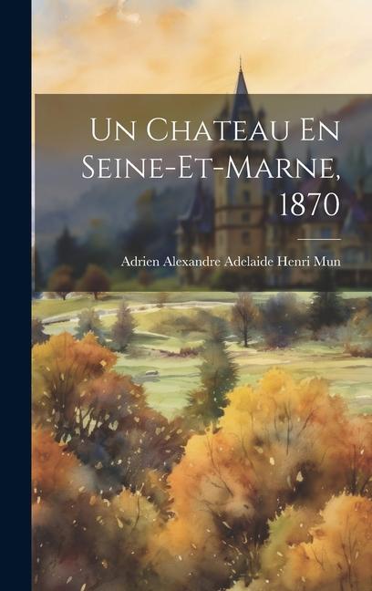Buch Un Chateau En Seine-et-marne, 1870 Adrien Alexandre Adelaide Henri Mun (...