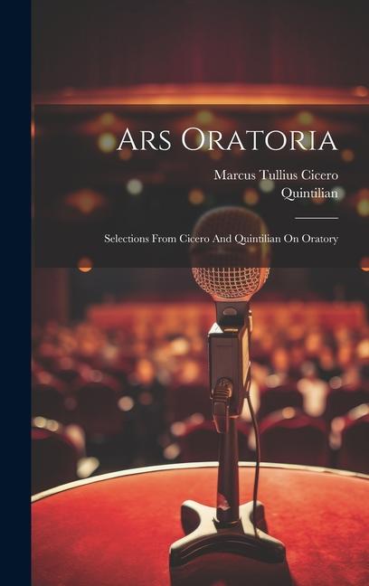 Kniha Ars Oratoria: Selections From Cicero And Quintilian On Oratory Quintilian