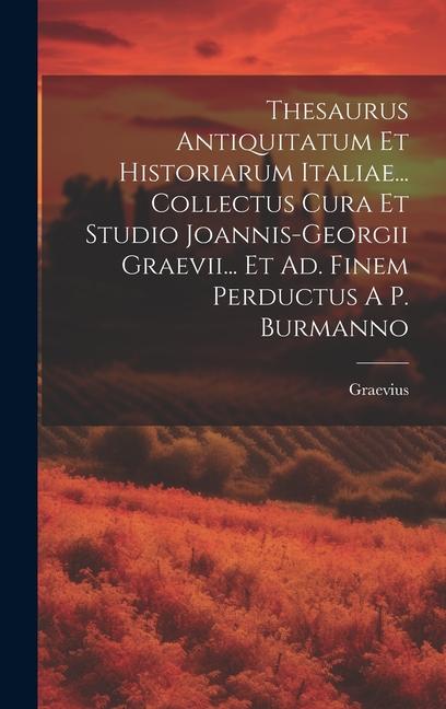 Książka Thesaurus Antiquitatum Et Historiarum Italiae... Collectus Cura Et Studio Joannis-georgii Graevii... Et Ad. Finem Perductus A P. Burmanno 