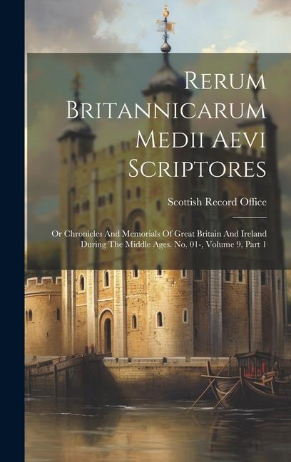 Boek Rerum Britannicarum Medii Aevi Scriptores: Or Chronicles And Memorials Of Great Britain And Ireland During The Middle Ages. No. 01-, Volume 9, Part 1 Scottish Record Office