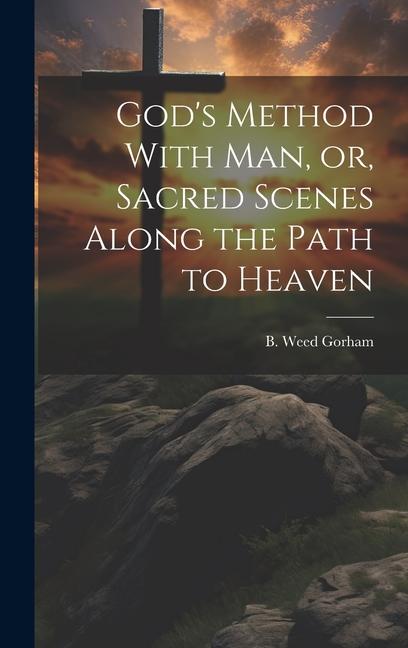 Knjiga God's Method With Man, or, Sacred Scenes Along the Path to Heaven B. Weed (Barlow Weed) 1814-1... Gorham