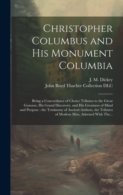Carte Christopher Columbus and His Monument Columbia: Being a Concordance of Choice Tributes to the Great Genoese, His Grand Discovery, and His Greatness of John Boyd Thacher Collection (Library