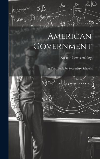 Knjiga American Government; a Text-book for Secondary Schools Roscoe Lewis b. 1872 Ashley
