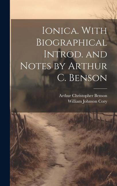 Carte Ionica. With Biographical Introd. and Notes by Arthur C. Benson Arthur Christopher Benson