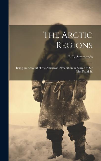 Carte The Arctic Regions: Being an Account of the American Expedition in Search of Sir John Franklin 