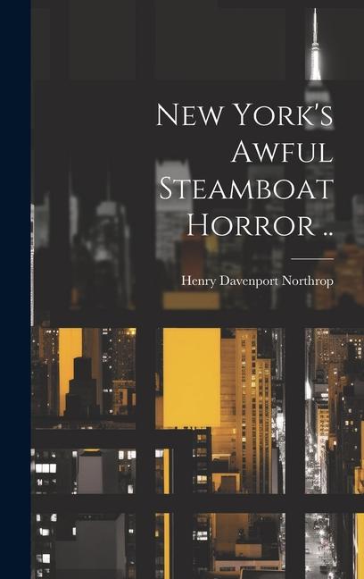 Buch New York's Awful Steamboat Horror .. H[enry] D[avenport] 1836- Northrop