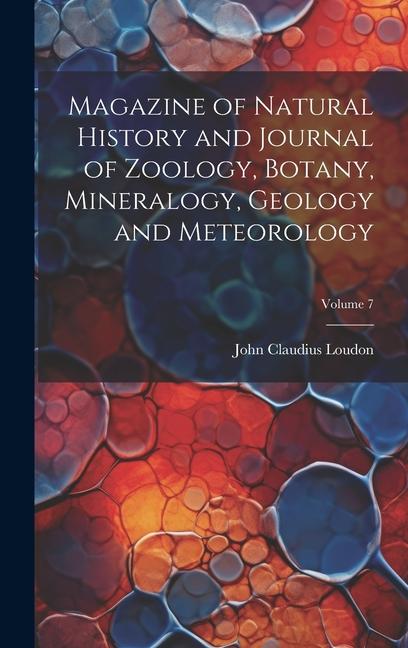 Könyv Magazine of Natural History and Journal of Zoology, Botany, Mineralogy, Geology and Meteorology; Volume 7 