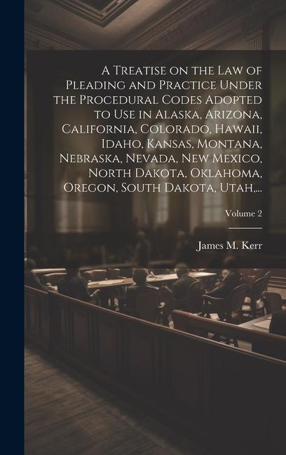 Książka A Treatise on the Law of Pleading and Practice Under the Procedural Codes Adopted to Use in Alaska, Arizona, California, Colorado, Hawaii, Idaho, Kans 