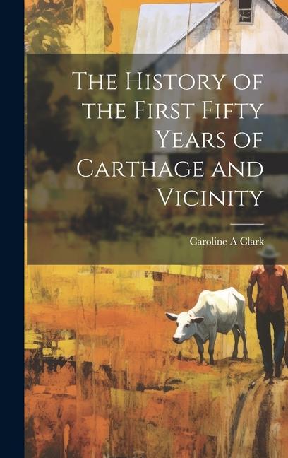 Knjiga The History of the First Fifty Years of Carthage and Vicinity 