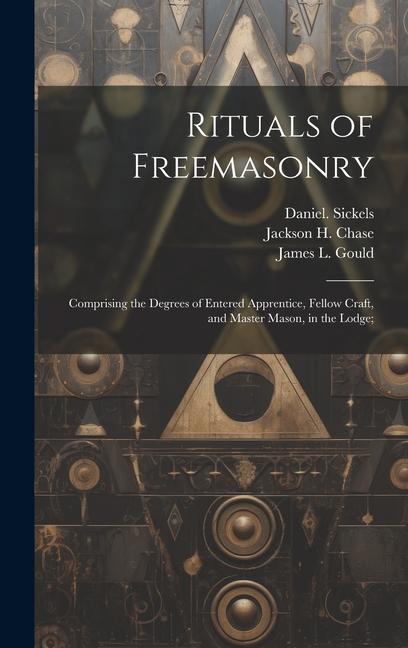 Książka Rituals of Freemasonry: Comprising the Degrees of Entered Apprentice, Fellow Craft, and Master Mason, in the Lodge; James L. Gould