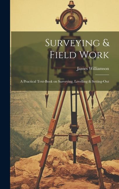 Carte Surveying & Field Work: A Practical Text-book on Surveying, Levelling & Setting-out 