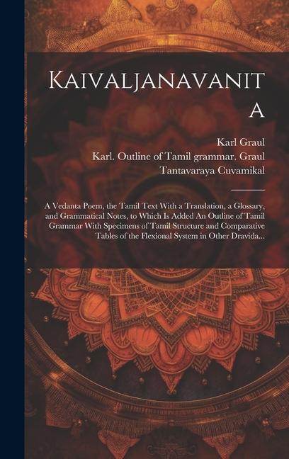 Buch Kaivaljanavanita: A Vedanta Poem, the Tamil Text With a Translation, a Glossary, and Grammatical Notes, to Which is Added An Outline of Tantavaraya Cuvamikal