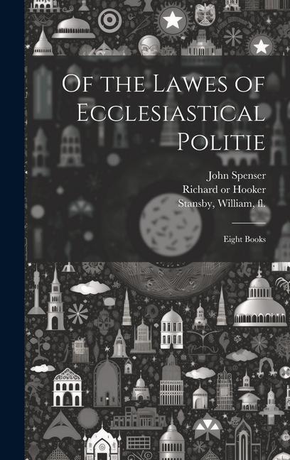 Buch Of the Lawes of Ecclesiastical Politie: Eight Books Richard  or Hooker