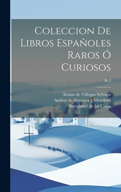 Carte Coleccion de libros espa?oles raros ó curiosos; Pt.2 Andres de Almansa y. Mendoza
