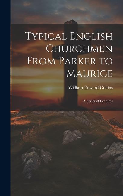Buch Typical English Churchmen From Parker to Maurice: A Series of Lectures William Edward 1867-1911 Collins