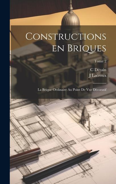 Buch Constructions en briques; la brique ordinaire au point de vue décoratif; Tome 2 C. De&769;tain