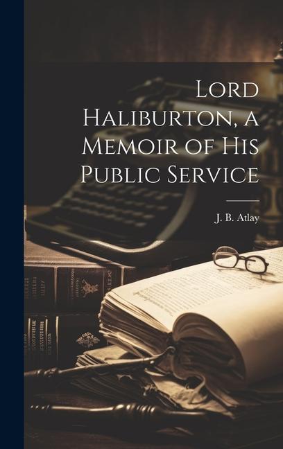 Buch Lord Haliburton, a Memoir of His Public Service J. B. (James Beresford) 1860-... Atlay