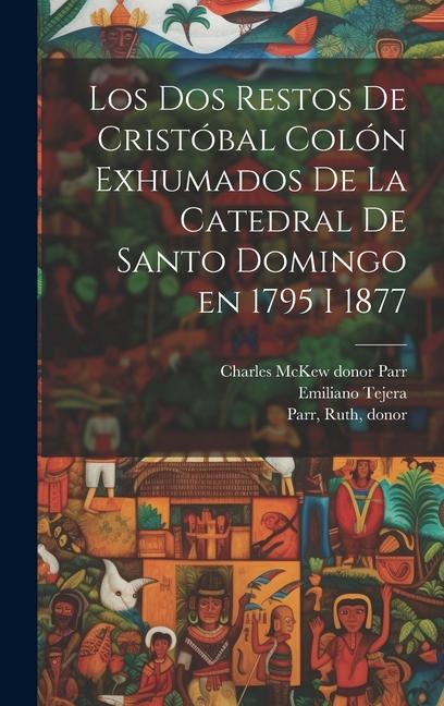 Carte Los dos restos de Cristóbal Colón exhumados de la Catedral de Santo Domingo en 1795 i 1877 Charles McKew Donor Parr