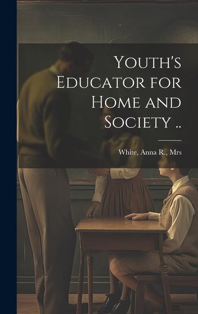 Buch Youth's Educator for Home and Society .. Anna R. Mrs. White