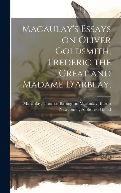 Buch Macaulay's Essays on Oliver Goldsmith, Frederic the Great and Madame D'Arblay; Alphonso G. (Alphonso Geral Newcomer
