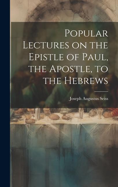 Buch Popular Lectures on the Epistle of Paul, the Apostle, to the Hebrews Joseph Augustus 1823-1904 Seiss