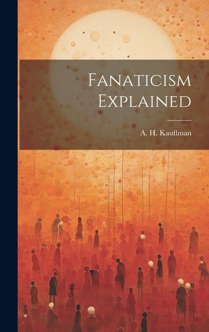 Knjiga Fanaticism Explained A. H. Kauffman