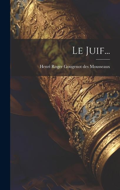Knjiga Le Juif... Henri Roger Gougenot des Mousseaux