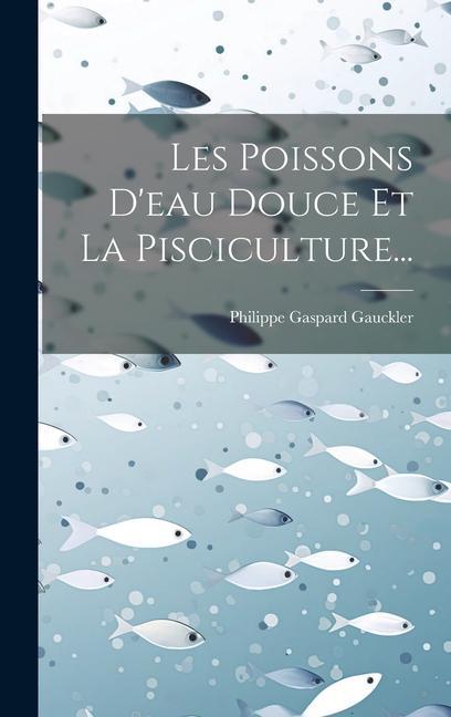 Buch Les Poissons D'eau Douce Et La Pisciculture... Philippe Gaspard Gauckler