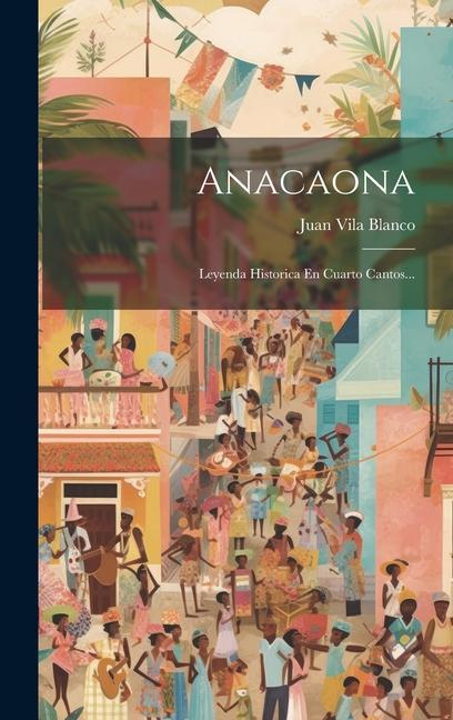 Книга Anacaona: Leyenda Historica En Cuarto Cantos... 