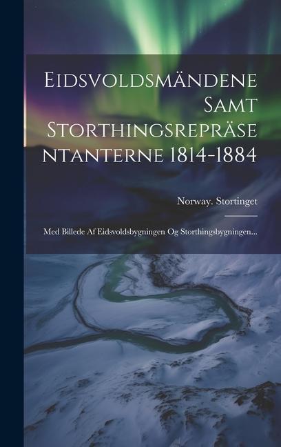 Buch Eidsvoldsmändene Samt Storthingsrepräsentanterne 1814-1884: Med Billede Af Eidsvoldsbygningen Og Storthingsbygningen... Norway. Stortinget