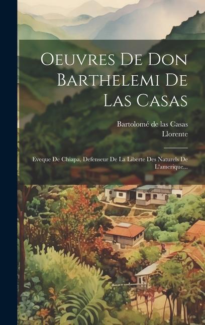 Kniha Oeuvres De Don Barthelemi De Las Casas: Eveque De Chiapa, Defenseur De La Liberte Des Naturels De L'amerique... Bartolomé De Las Casas