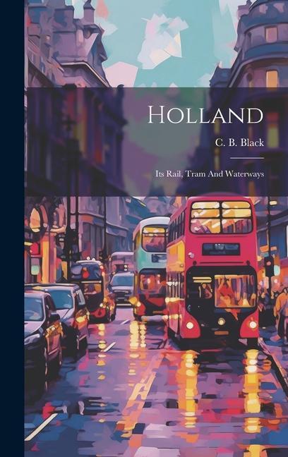 Knjiga Holland: Its Rail, Tram And Waterways C. B. Black