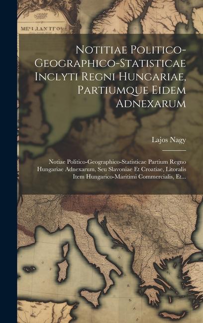 Knjiga Notitiae Politico-geographico-statisticae Inclyti Regni Hungariae, Partiumque Eidem Adnexarum: Notiae Politico-geographico-statisticae Partium Regno H 