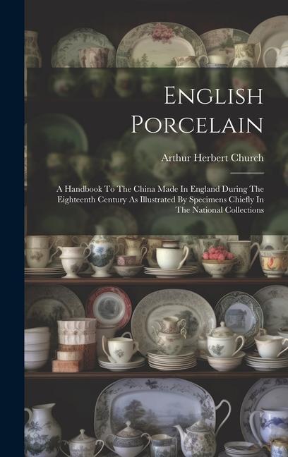 Könyv English Porcelain: A Handbook To The China Made In England During The Eighteenth Century As Illustrated By Specimens Chiefly In The Natio 