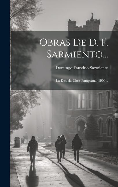 Książka Obras De D. F. Sarmiento...: La Escuela Ultra-pampeana. 1900... 