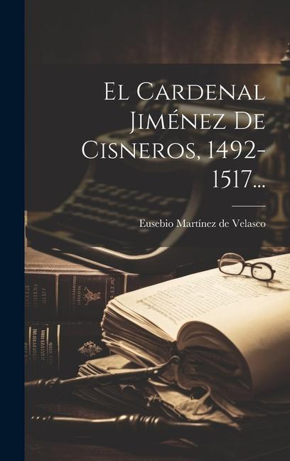 Kniha El Cardenal Jiménez De Cisneros, 1492-1517... Eusebio Martínez de Velasco