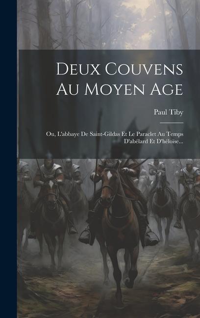 Buch Deux Couvens Au Moyen Age: Ou, L'abbaye De Saint-gildas Et Le Paraclet Au Temps D'abélard Et D'hélo?se... Paul Tiby