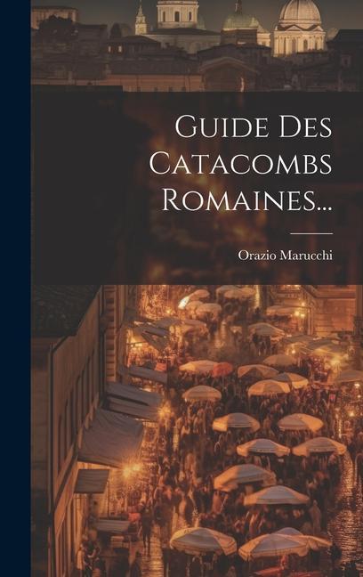 Knjiga Guide Des Catacombs Romaines... Orazio Marucchi