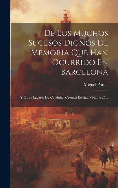 Βιβλίο De Los Muchos Sucesos Dignos De Memoria Que Han Ocurrido En Barcelona: Y Otros Lugares De Catalu?a, Crónica Escrita, Volume 25... 