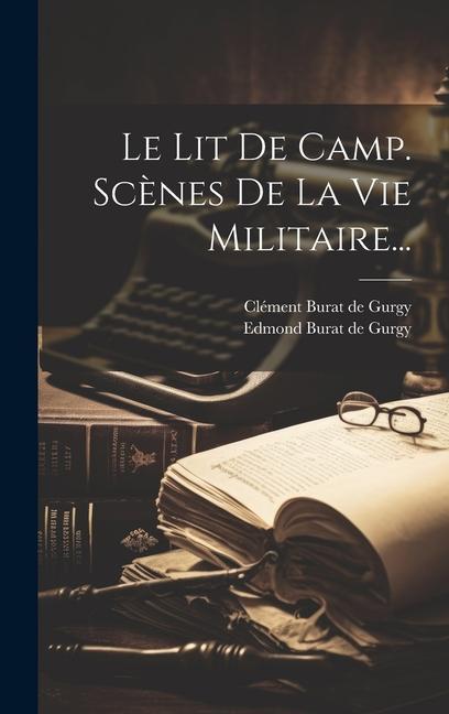 Buch Le Lit De Camp. Sc?nes De La Vie Militaire... Clément Burat de Gurgy