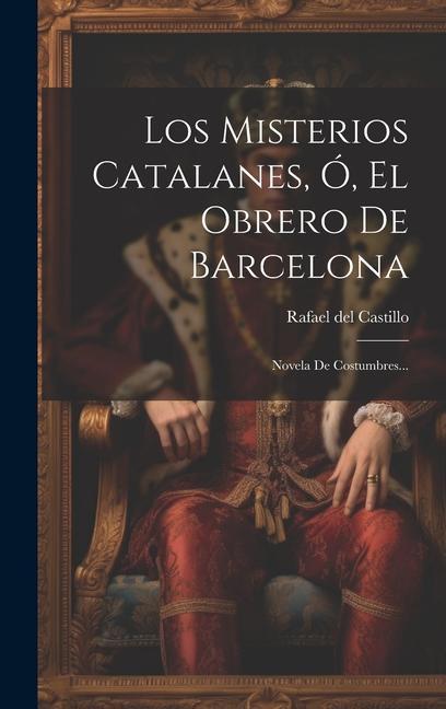 Kniha Los Misterios Catalanes, Ó, El Obrero De Barcelona: Novela De Costumbres... 