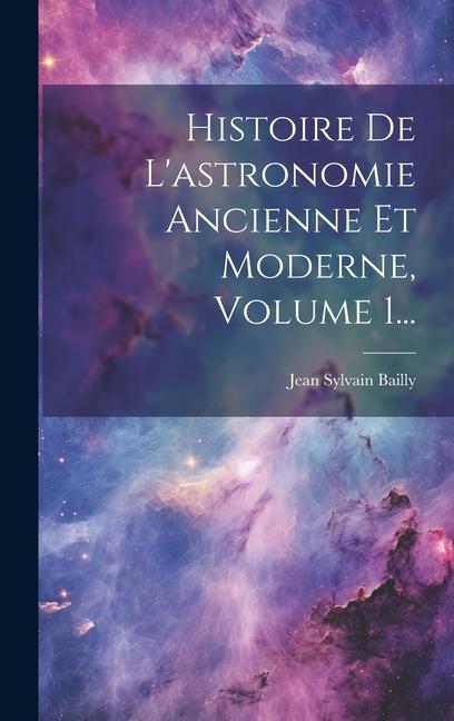 Buch Histoire De L'astronomie Ancienne Et Moderne, Volume 1... Jean Sylvain Bailly