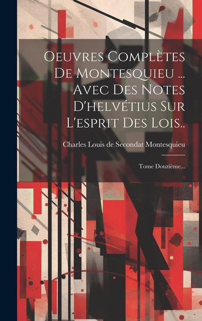 Buch Oeuvres Compl?tes De Montesquieu ... Avec Des Notes D'helvétius Sur L'esprit Des Lois..: Tome Douzi?me... Charles Louis de Secondat Montesquieu...