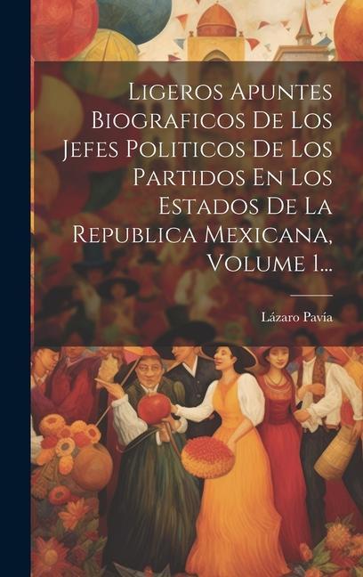 Книга Ligeros Apuntes Biograficos De Los Jefes Politicos De Los Partidos En Los Estados De La Republica Mexicana, Volume 1... 