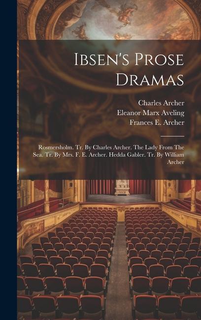 Kniha Ibsen's Prose Dramas: Rosmersholm. Tr. By Charles Archer. The Lady From The Sea. Tr. By Mrs. F. E. Archer. Hedda Gabler. Tr. By William Arch William Archer