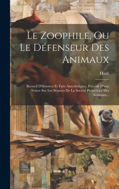 Book Le Zoophile, Ou Le Défenseur Des Animaux: Recueil D'histoires Et Faits Anecdotiques. Précédé D'une Notice Sur Les Séances De La Société Protectrice De 