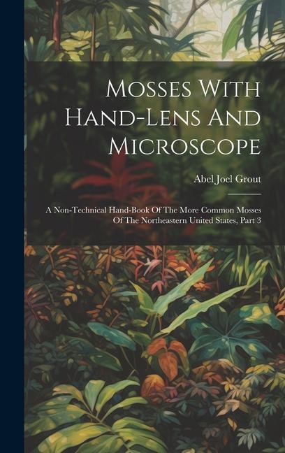 Carte Mosses With Hand-lens And Microscope: A Non-technical Hand-book Of The More Common Mosses Of The Northeastern United States, Part 3 