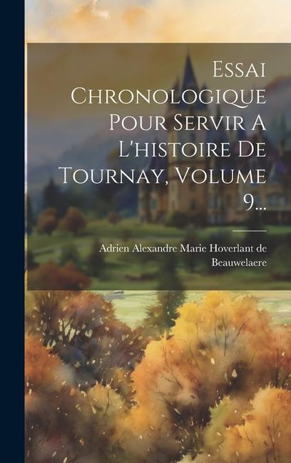 Buch Essai Chronologique Pour Servir A L'histoire De Tournay, Volume 9... Adrien Alexandre Marie Hoverlant de B...