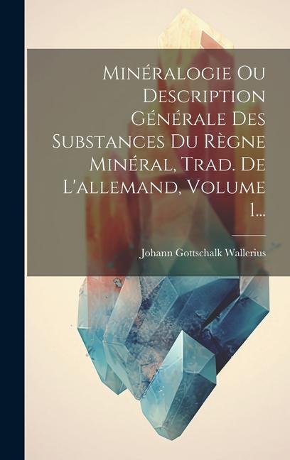 Könyv Minéralogie Ou Description Générale Des Substances Du R?gne Minéral, Trad. De L'allemand, Volume 1... 